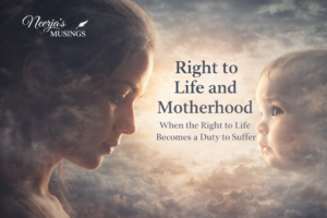 A thoughtful blog header featuring the side profile of a woman facing a baby against a cloudy, dramatic sky. The image symbolizes motherhood, life, compassion, and emotional conflict, with the title “Right to Life and Motherhood: When the Right to Life Becomes a Duty to Suffer” displayed in elegant typography for Neerja’s Musings.